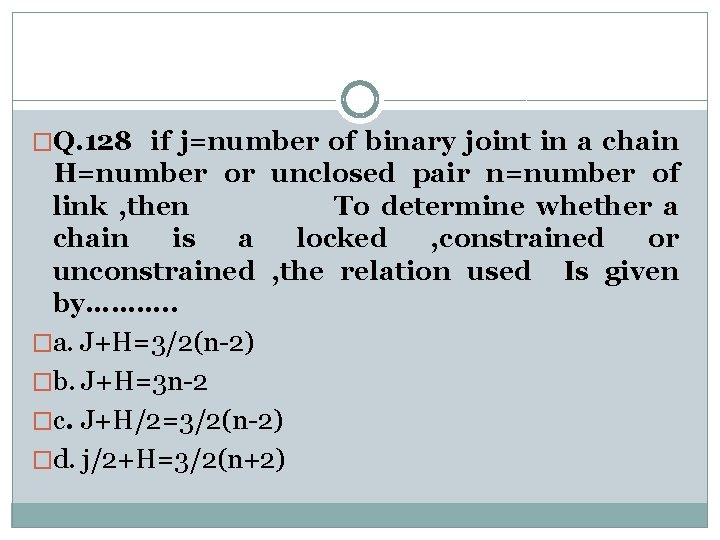 �Q. 128 if j=number of binary joint in a chain H=number or unclosed pair