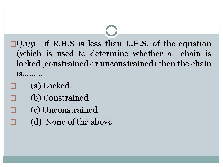 �Q. 131 if R. H. S is less than L. H. S. of the