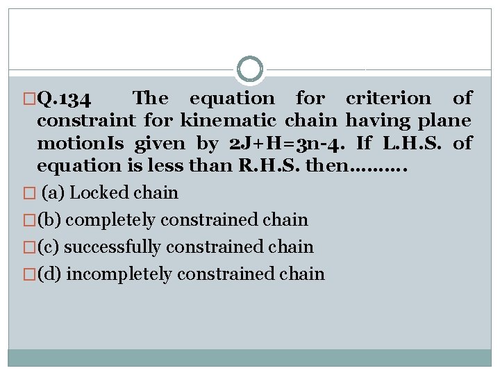 �Q. 134 The equation for criterion of constraint for kinematic chain having plane motion.