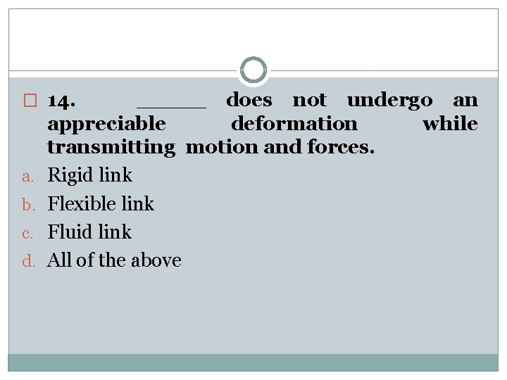 � 14. a. b. c. d. _____ does not undergo an appreciable deformation while