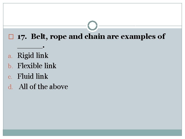 � 17. Belt, rope and chain are examples of a. b. c. d. _____.