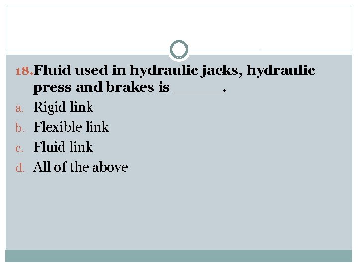 18. Fluid used in hydraulic jacks, hydraulic a. b. c. d. press and brakes
