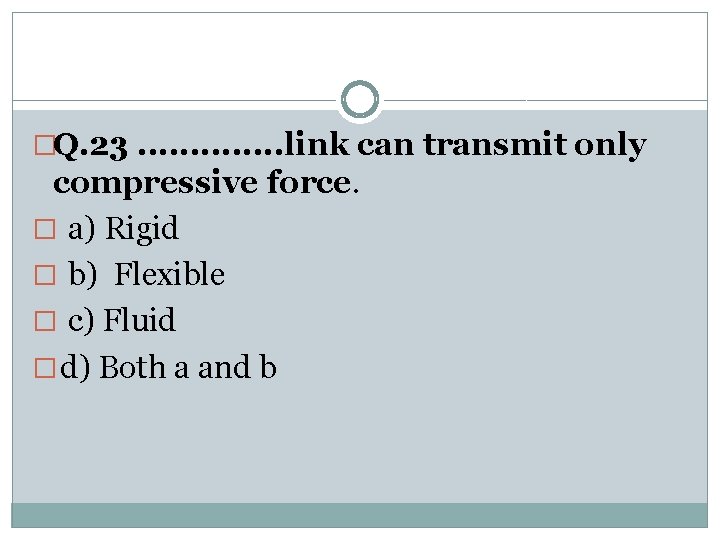 �Q. 23. . . link can transmit only compressive force. � a) Rigid �