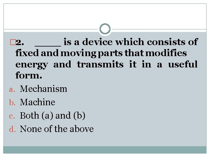 � 2. ____ is a device which consists of fixed and moving parts that