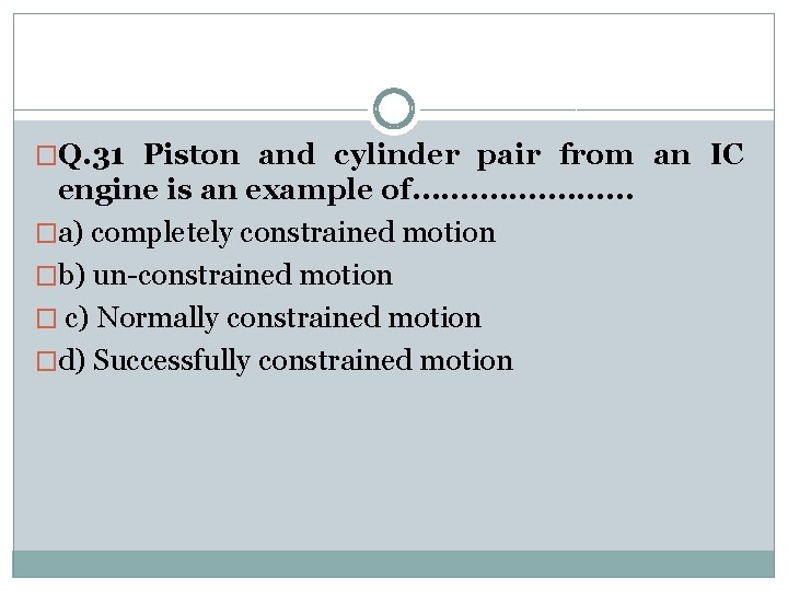 �Q. 31 Piston and cylinder pair from an IC engine is an example of.