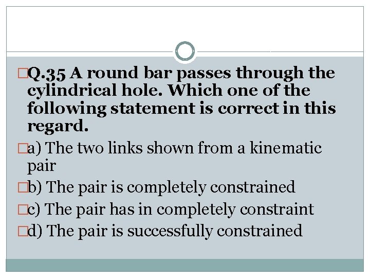 �Q. 35 A round bar passes through the cylindrical hole. Which one of the