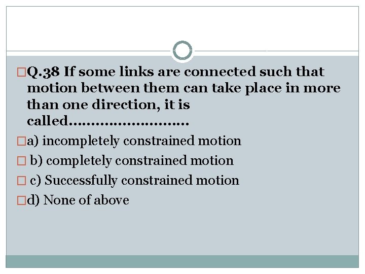 �Q. 38 If some links are connected such that motion between them can take