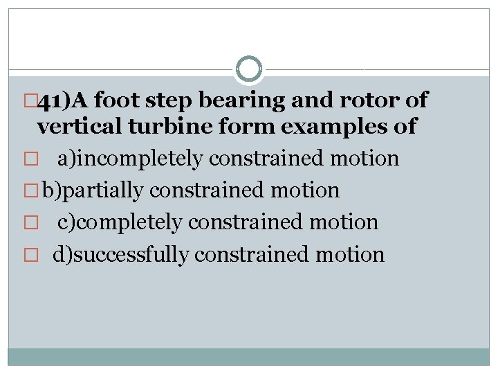 � 41)A foot step bearing and rotor of vertical turbine form examples of �