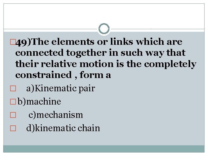 � 49)The elements or links which are connected together in such way that their