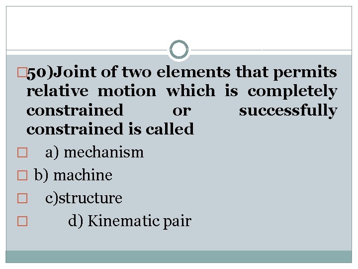 � 50)Joint of two elements that permits relative motion which is completely constrained or