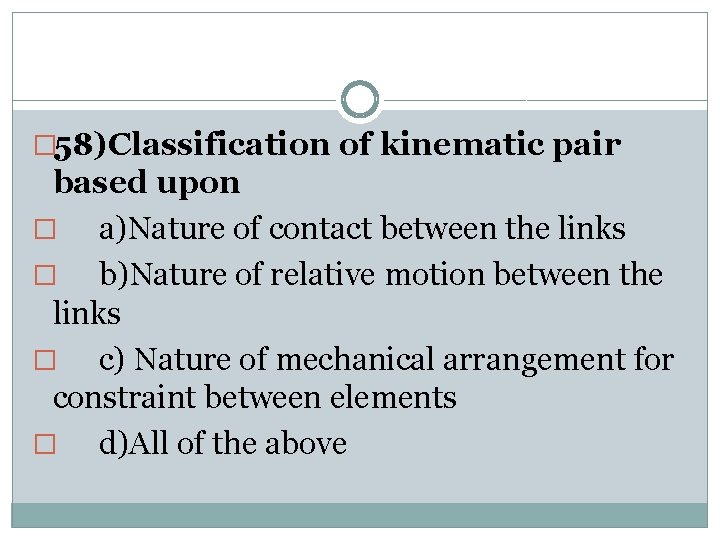 � 58)Classification of kinematic pair based upon � a)Nature of contact between the links