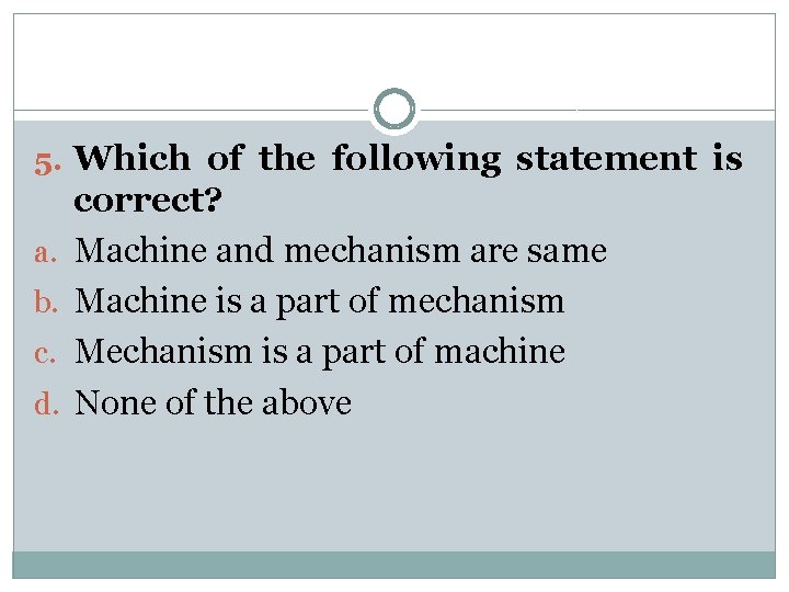 5. Which of the following statement is a. b. c. d. correct? Machine and