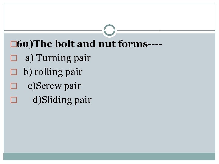 � 60)The bolt and nut forms---� a) Turning pair � b) rolling pair �