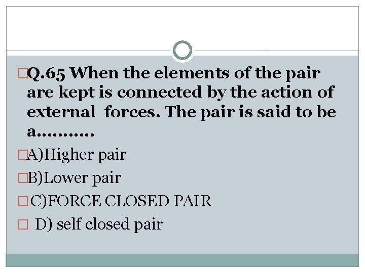 �Q. 65 When the elements of the pair are kept is connected by the