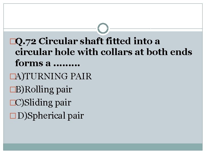 �Q. 72 Circular shaft fitted into a circular hole with collars at both ends