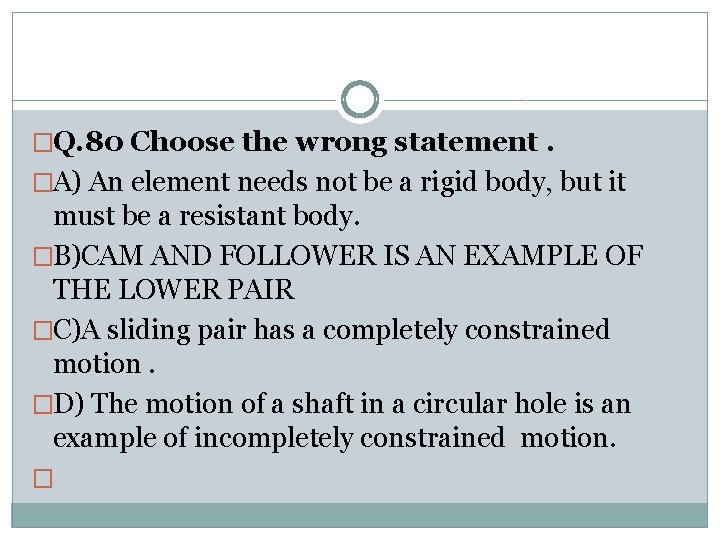 �Q. 80 Choose the wrong statement. �A) An element needs not be a rigid
