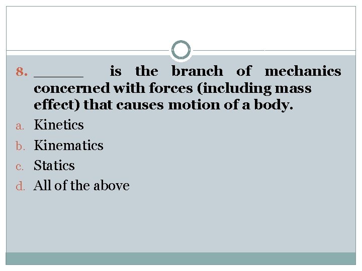 8. _____ a. b. c. d. is the branch of mechanics concerned with forces