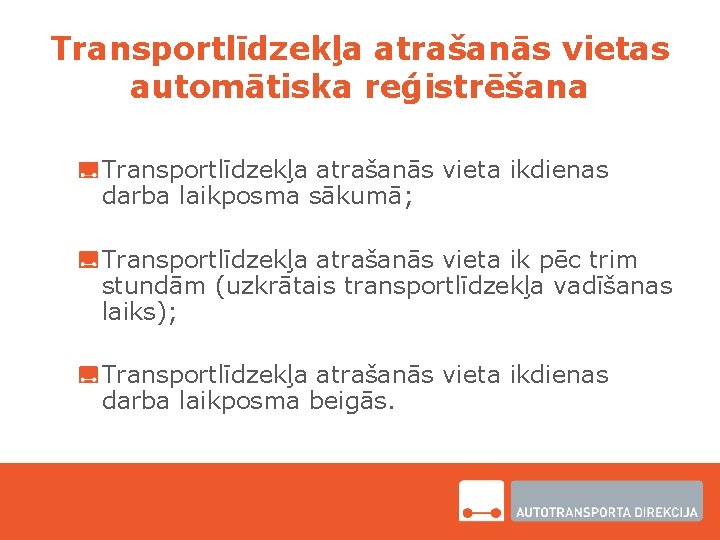 Transportlīdzekļa atrašanās vietas automātiska reģistrēšana Transportlīdzekļa atrašanās vieta ikdienas darba laikposma sākumā; Transportlīdzekļa atrašanās