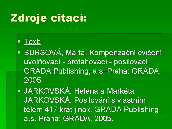 Zdroje citací: § Text: § BURSOVÁ, Marta. Kompenzační cvičení uvolňovací - protahovací - posilovací.