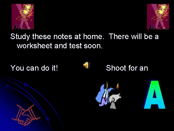 Study these notes at home. There will be a worksheet and test soon. You