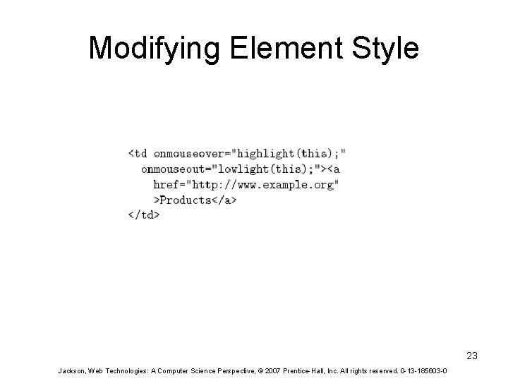 Modifying Element Style 23 Jackson, Web Technologies: A Computer Science Perspective, © 2007 Prentice-Hall,