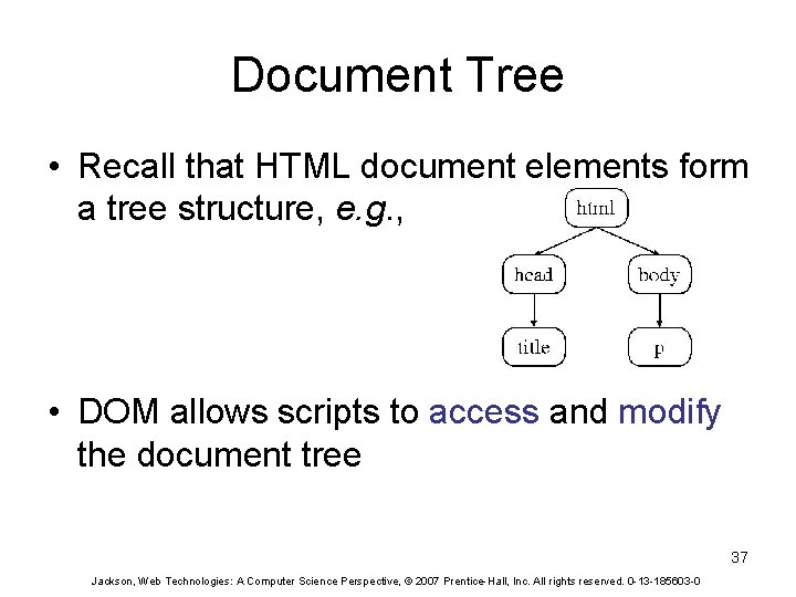 Document Tree • Recall that HTML document elements form a tree structure, e. g.