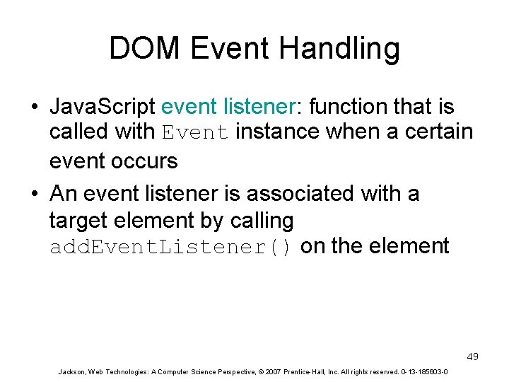 DOM Event Handling • Java. Script event listener: function that is called with Event