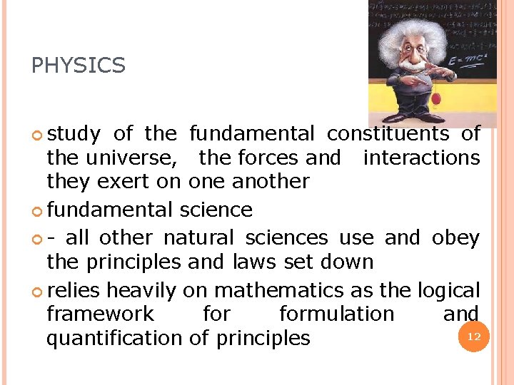 PHYSICS study of the fundamental constituents of the universe, the forces and interactions they