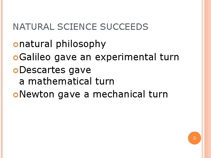 NATURAL SCIENCE SUCCEEDS natural philosophy Galileo gave an experimental turn Descartes gave a mathematical