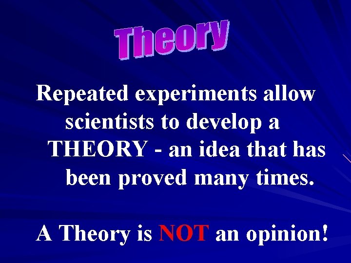 Repeated experiments allow scientists to develop a THEORY - an idea that has been