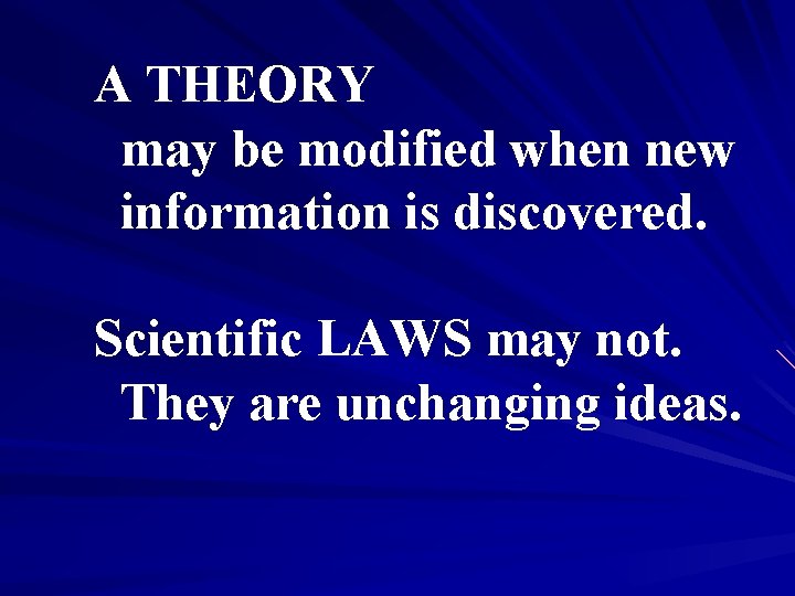 A THEORY may be modified when new information is discovered. Scientific LAWS may not.