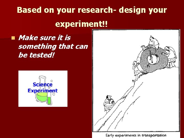 Based on your research- design your experiment!! n Make sure it is something that