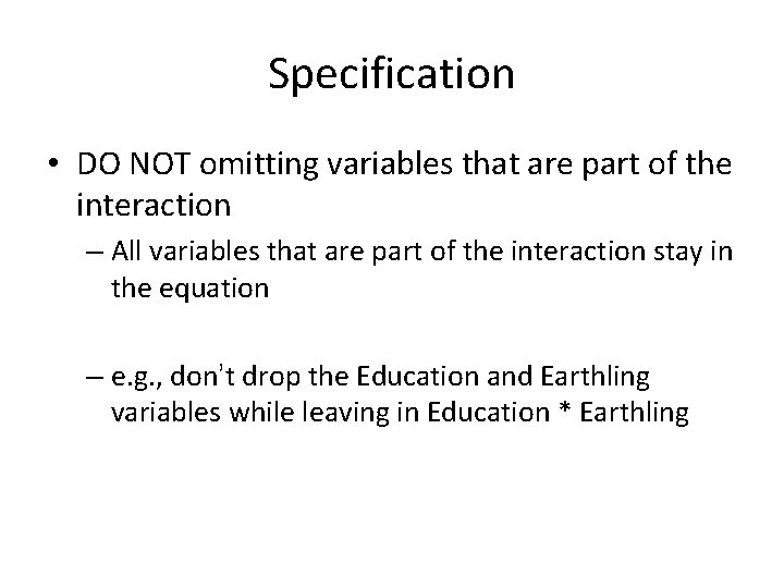 Specification • DO NOT omitting variables that are part of the interaction – All