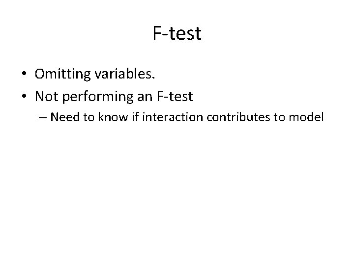 F-test • Omitting variables. • Not performing an F-test – Need to know if