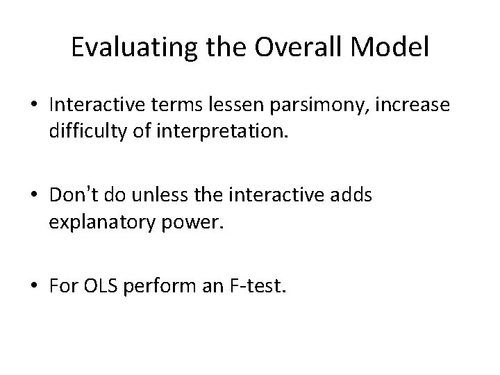 Evaluating the Overall Model • Interactive terms lessen parsimony, increase difficulty of interpretation. •