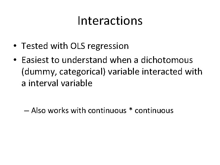 Interactions • Tested with OLS regression • Easiest to understand when a dichotomous (dummy,
