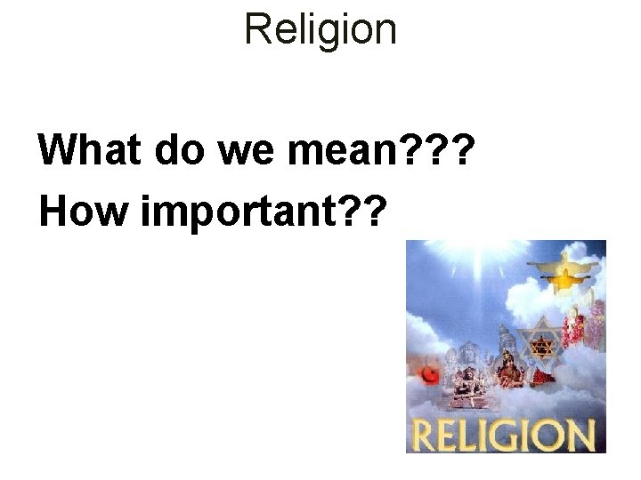 Religion What do we mean? ? ? How important? ? 