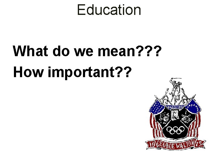 Education What do we mean? ? ? How important? ? 