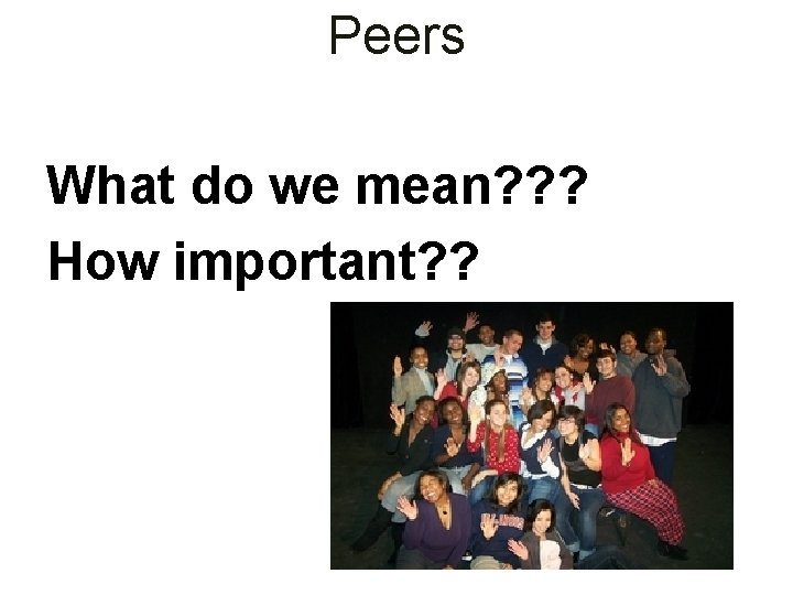 Peers What do we mean? ? ? How important? ? 