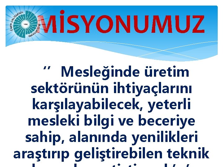 MİSYONUMUZ ‘’Mesleğinde üretim sektörünün ihtiyaçlarını karşılayabilecek, yeterli mesleki bilgi ve beceriye sahip, alanında yenilikleri