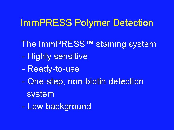 Imm. PRESS Polymer Detection The Imm. PRESS™ staining system - Highly sensitive - Ready-to-use