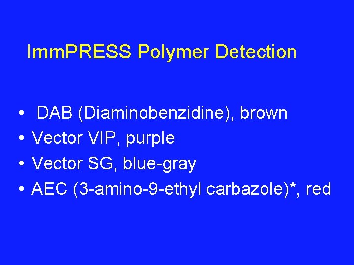 Imm. PRESS Polymer Detection • • DAB (Diaminobenzidine), brown Vector VIP, purple Vector SG,