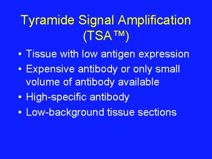 Tyramide Signal Amplification (TSA™) • Tissue with low antigen expression • Expensive antibody or