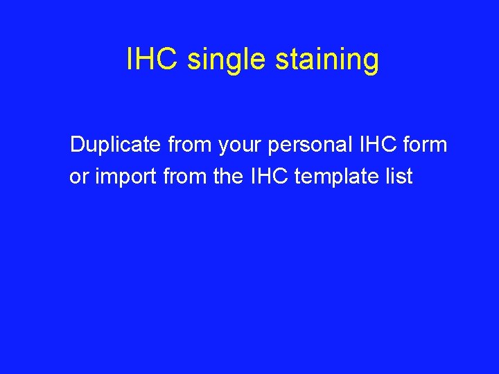 IHC single staining Duplicate from your personal IHC form or import from the IHC