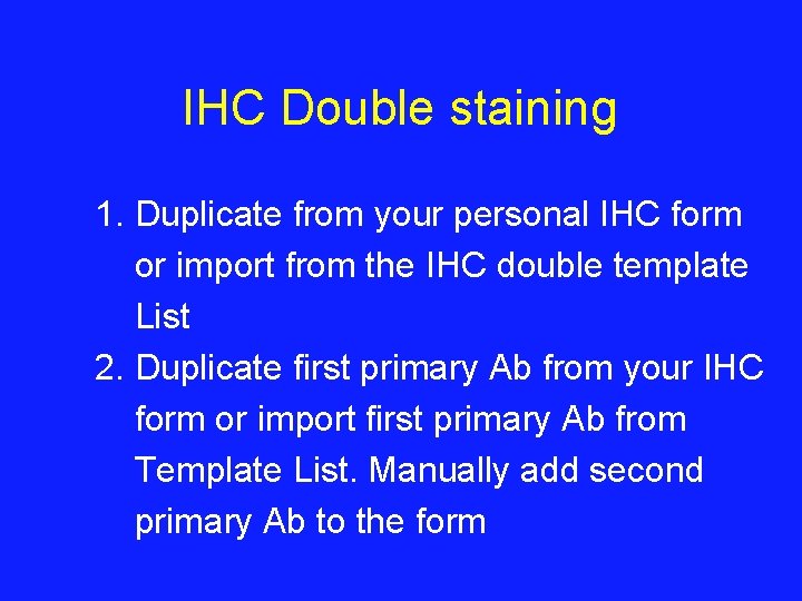 IHC Double staining 1. Duplicate from your personal IHC form or import from the