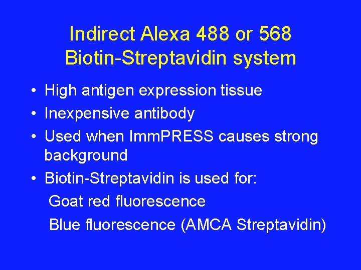 Indirect Alexa 488 or 568 Biotin-Streptavidin system • High antigen expression tissue • Inexpensive