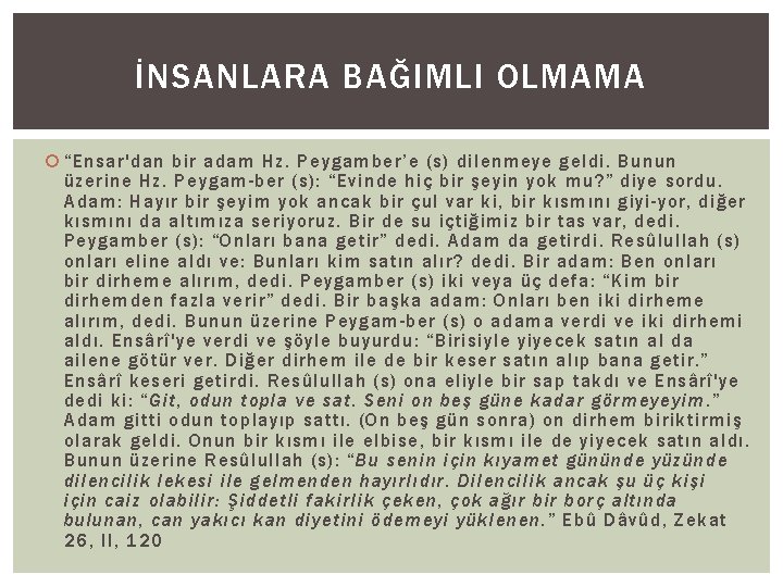 İNSANLARA BAĞIMLI OLMAMA “Ensar'dan bir adam Hz. Peygamber’e (s) dilenmeye geldi. Bunun üzerine Hz.