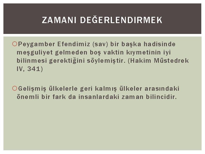 ZAMANI DEĞERLENDIRMEK Peygamber Efendimiz (sav) bir başka hadisinde meşguliyet gelmeden boş vaktin kıymetinin iyi