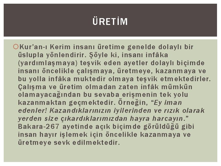 ÜRETİM Kur’an-ı Kerim insanı üretime genelde dolaylı bir üslupla yönlendirir. Şöyle ki, insanı infâka