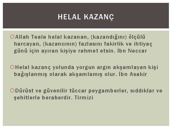 HELAL KAZANÇ Allah Teala helal kazanan, (kazandığını) ölçülü harcayan, (kazancının) fazlasını fakirlik ve ihtiyaç